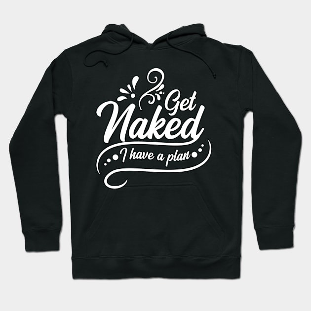 Get Naked I Have a Plan Hoodie by ArtsyTshirts